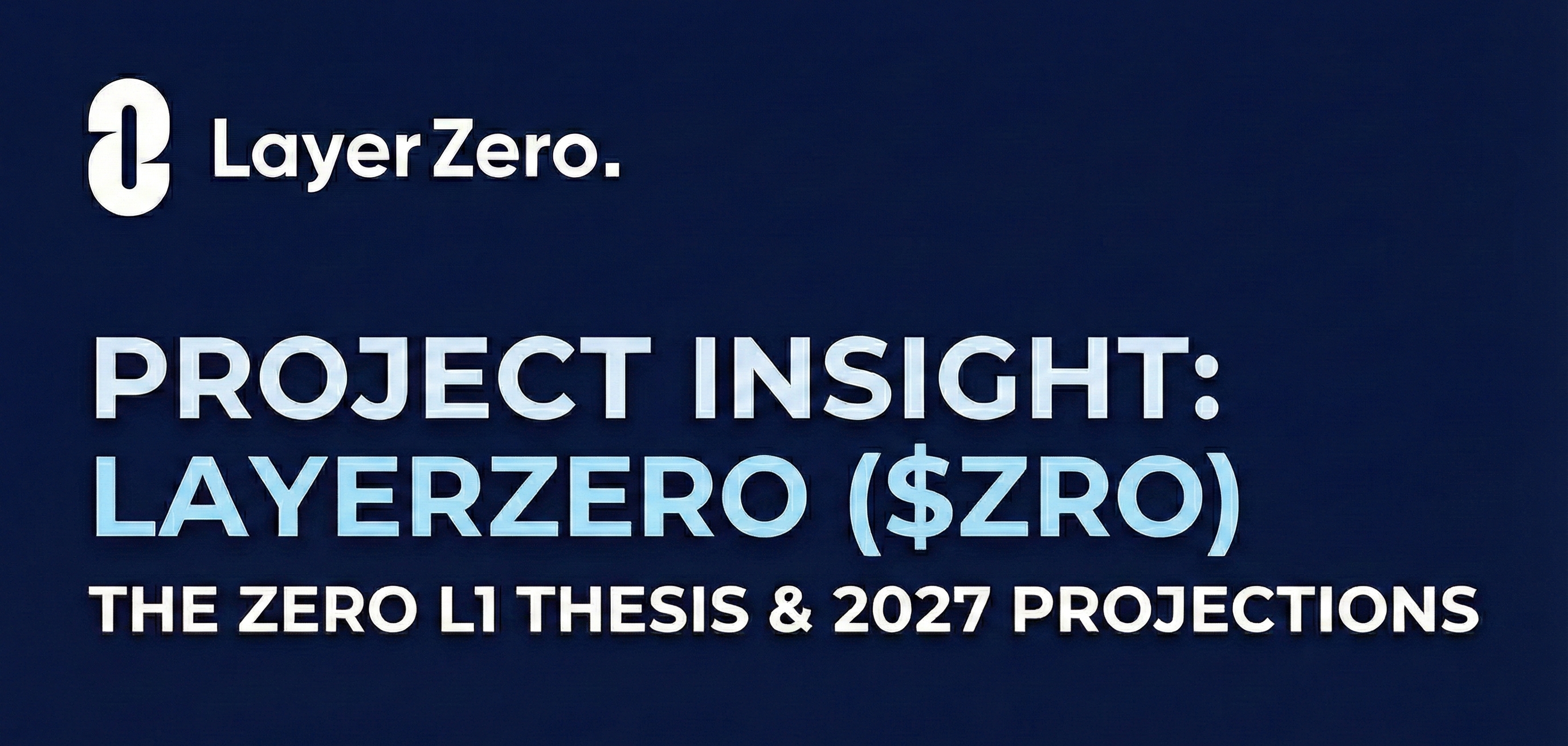 Lyerzero Project Insight: LayerZero ($ZRO) & The Zero L1 Thesis (2026-2027 ...